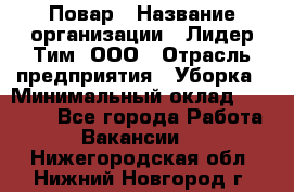 Повар › Название организации ­ Лидер Тим, ООО › Отрасль предприятия ­ Уборка › Минимальный оклад ­ 31 500 - Все города Работа » Вакансии   . Нижегородская обл.,Нижний Новгород г.